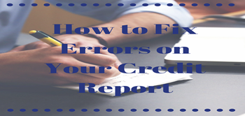 How to Fix Errors in Your Credit Report