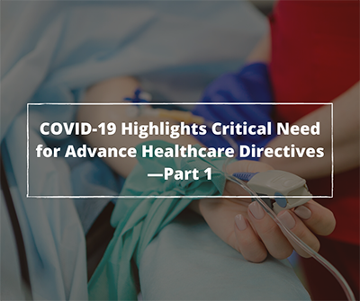 COVID-19 Highlights Critical Need for Advance Healthcare Directives—Part 1